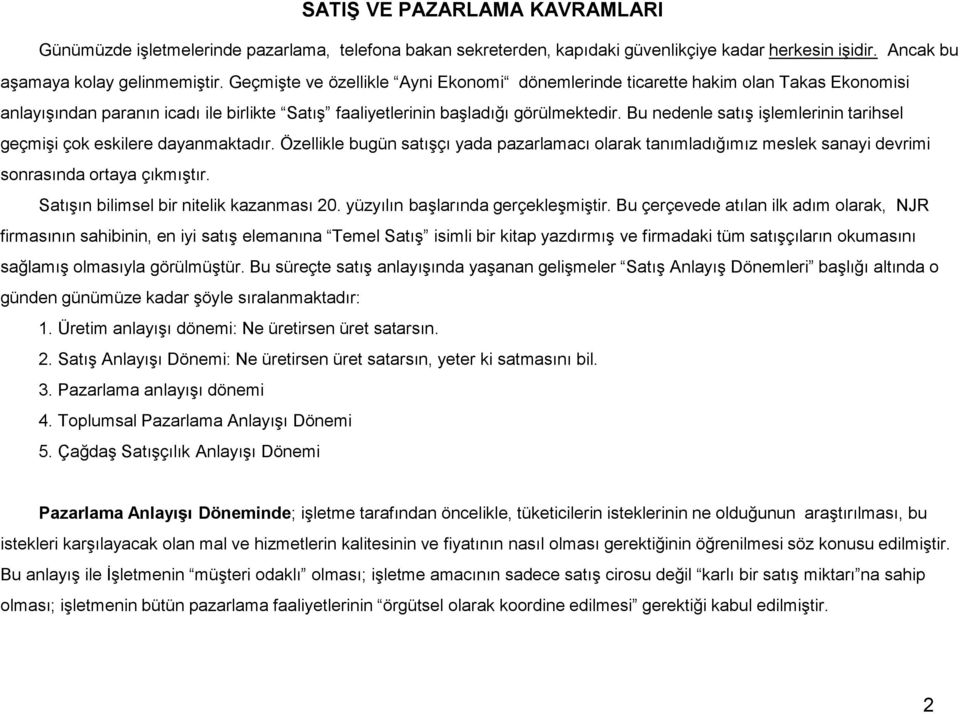 Bu nedenle satış işlemlerinin tarihsel geçmişi çok eskilere dayanmaktadır. Özellikle bugün satışçı yada pazarlamacı olarak tanımladığımız meslek sanayi devrimi sonrasında ortaya çıkmıştır.