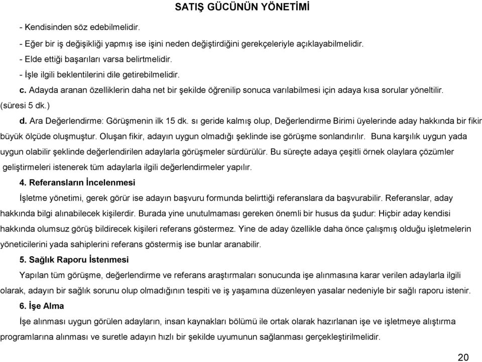 Ara Değerlendirme: Görüşmenin ilk 15 dk. sı geride kalmış olup, Değerlendirme Birimi üyelerinde aday hakkında bir fikir büyük ölçüde oluşmuştur.