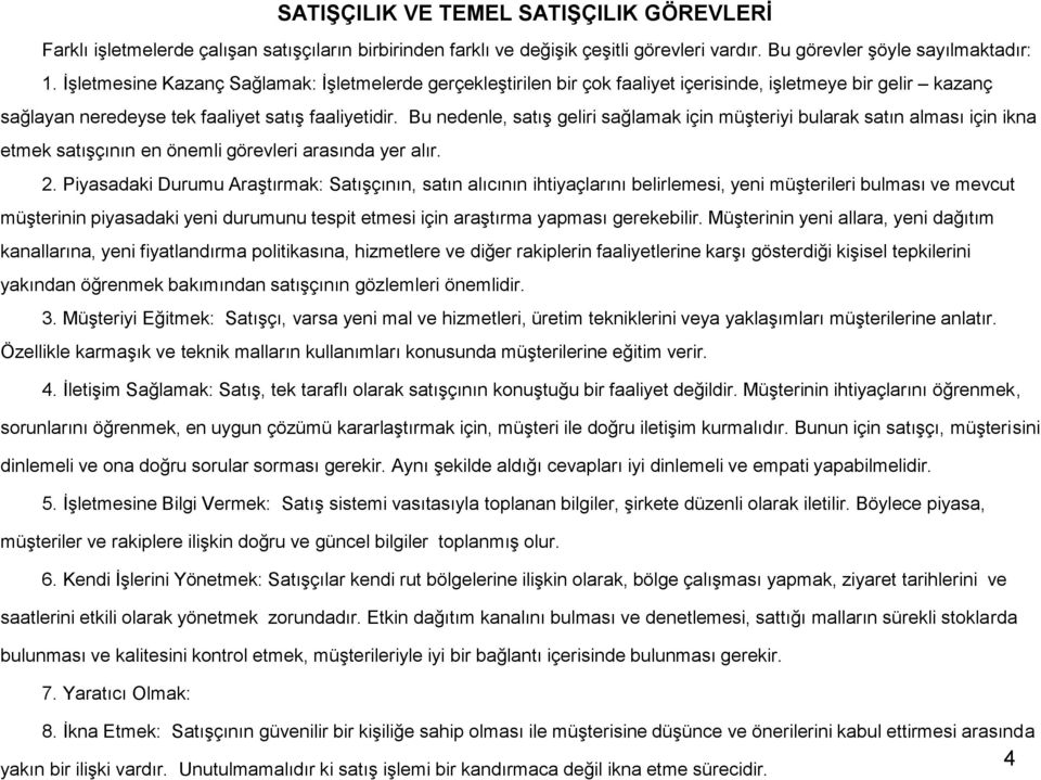 Bu nedenle, satış geliri sağlamak için müşteriyi bularak satın alması için ikna etmek satışçının en önemli görevleri arasında yer alır. 2.