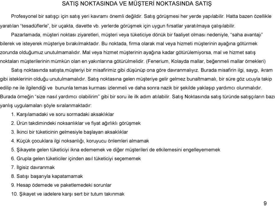 Pazarlamada, müşteri noktası ziyaretleri, müşteri veya tüketiciye dönük bir faaliyet olması nedeniyle, saha avantajı bilerek ve isteyerek müşteriye bırakılmaktadır.