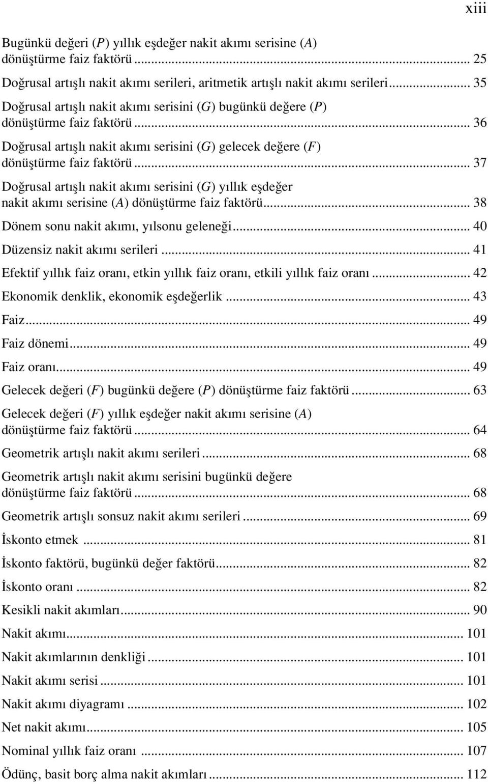 .. 37 Doğrusal artışlı nakit akımı serisini (G) yıllık eşdeğer nakit akımı serisine (A) dönüştürme faiz faktörü... 38 Dönem sonu nakit akımı, yılsonu geleneği... 40 Düzensiz nakit akımı serileri.