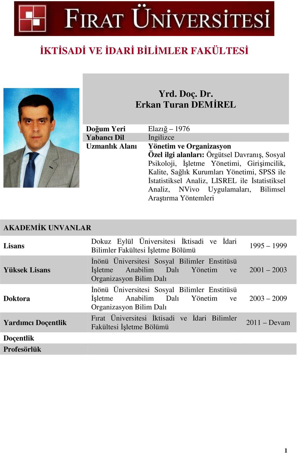 Kalite, Sağlık Kurumları Yönetimi, SPSS ile İstatistiksel Analiz, LISREL ile İstatistiksel Analiz, NVivo Uygulamaları, Bilimsel Araştırma Yöntemleri AKADEMİK UNVANLAR Lisans Yüksek Lisans Doktora