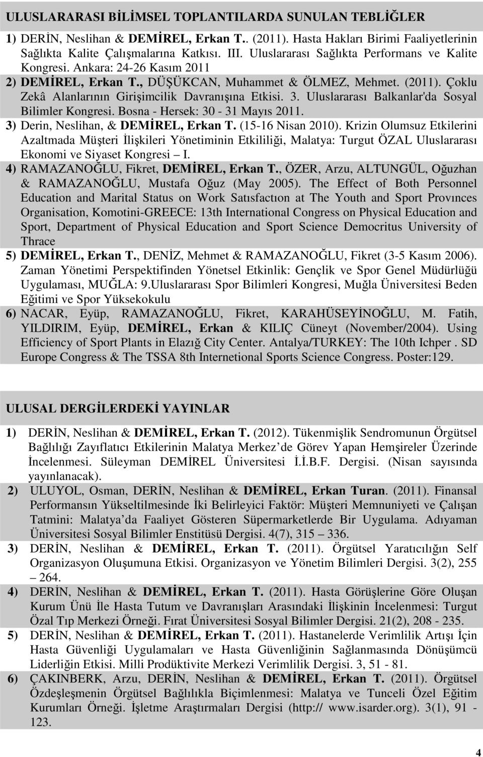 3. Uluslararası Balkanlar'da Sosyal Bilimler Kongresi. Bosna - Hersek: 30-31 Mayıs 2011. 3) Derin, Neslihan, & DEMİREL, Erkan T. (15-16 Nisan 2010).