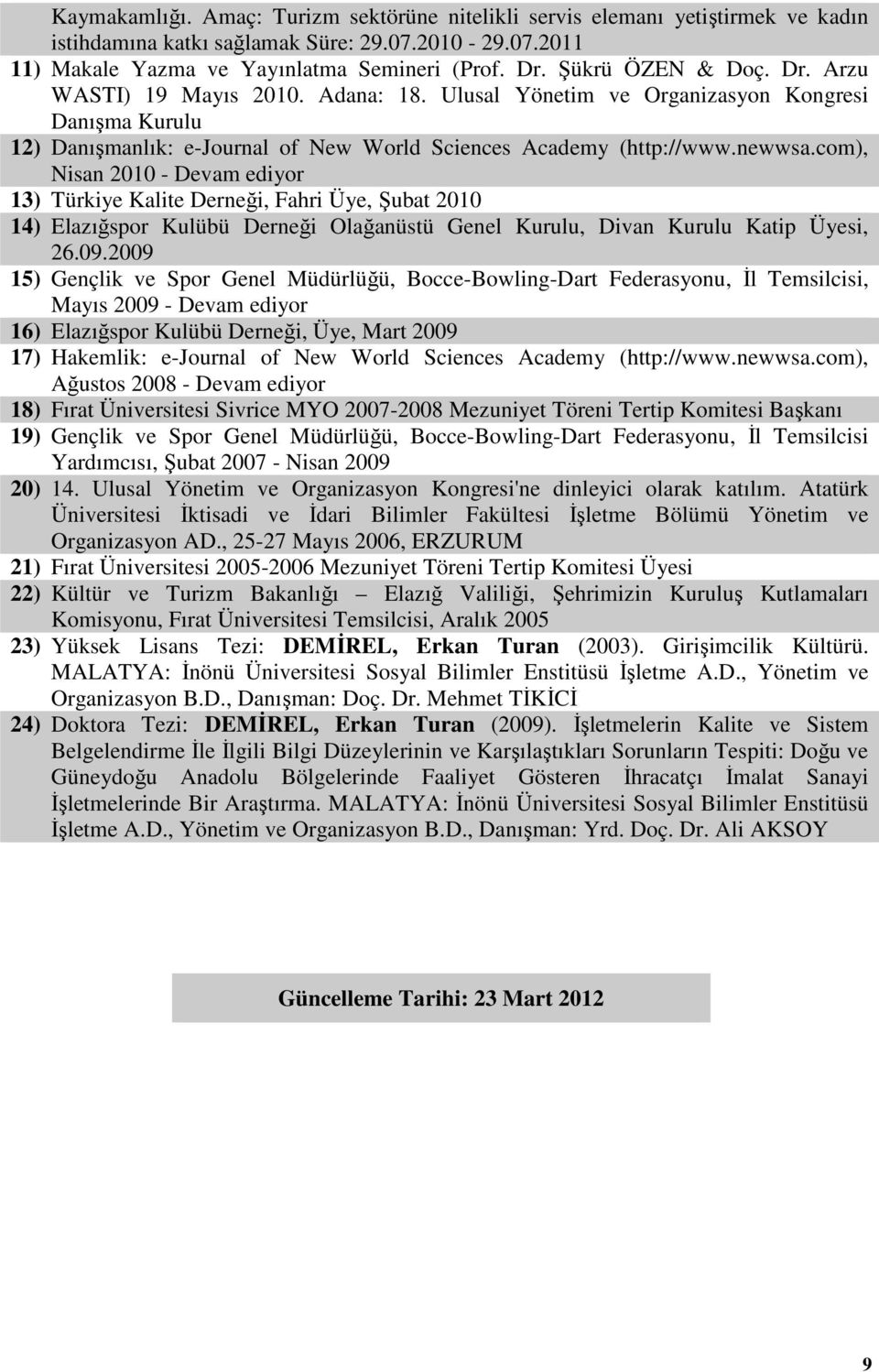 com), Nisan 2010 - Devam ediyor 13) Türkiye Kalite Derneği, Fahri Üye, Şubat 2010 14) Elazığspor Kulübü Derneği Olağanüstü Genel Kurulu, Divan Kurulu Katip Üyesi, 26.09.