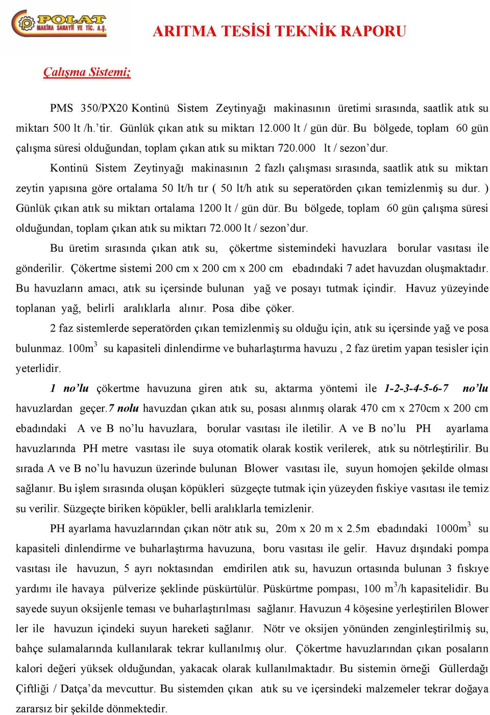 Kontinü Sistem Zeytinyağı makinasının 2 fazlı çalışması sırasında, saatlik atık su miktarı zeytin yapısına göre ortalama 50 lt/h tır ( 50 lt/h atık su seperatörden çıkan temizlenmiş su dur.