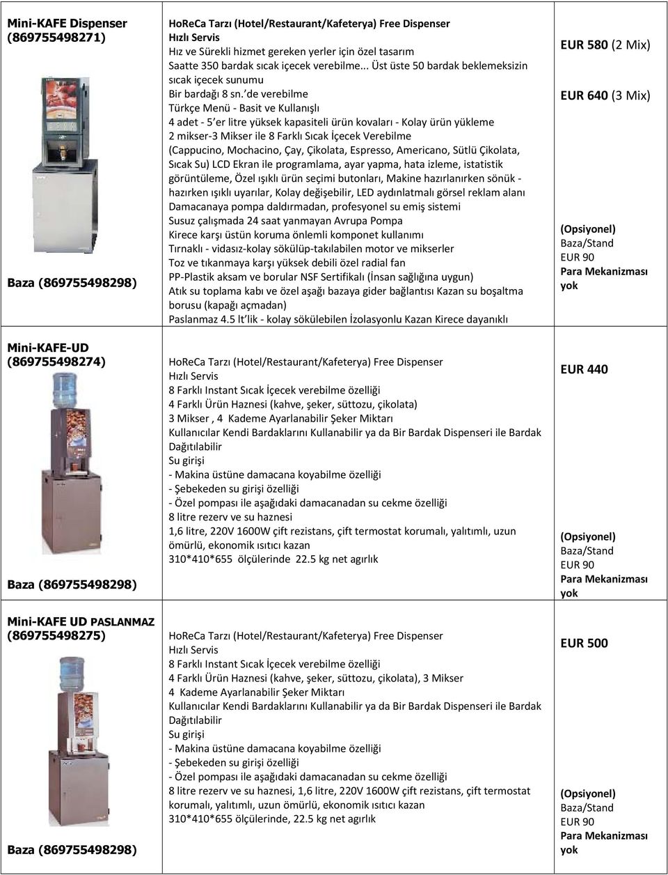 de verebilme Türkçe Menü - Basit ve Kullanışlı 4 adet - 5 er litre yüksek kapasiteli ürün kovaları - Kolay ürün yükleme 2 mikser-3 Mikser ile 8 Farklı Sıcak İçecek Verebilme (Cappucino, Mochacino,