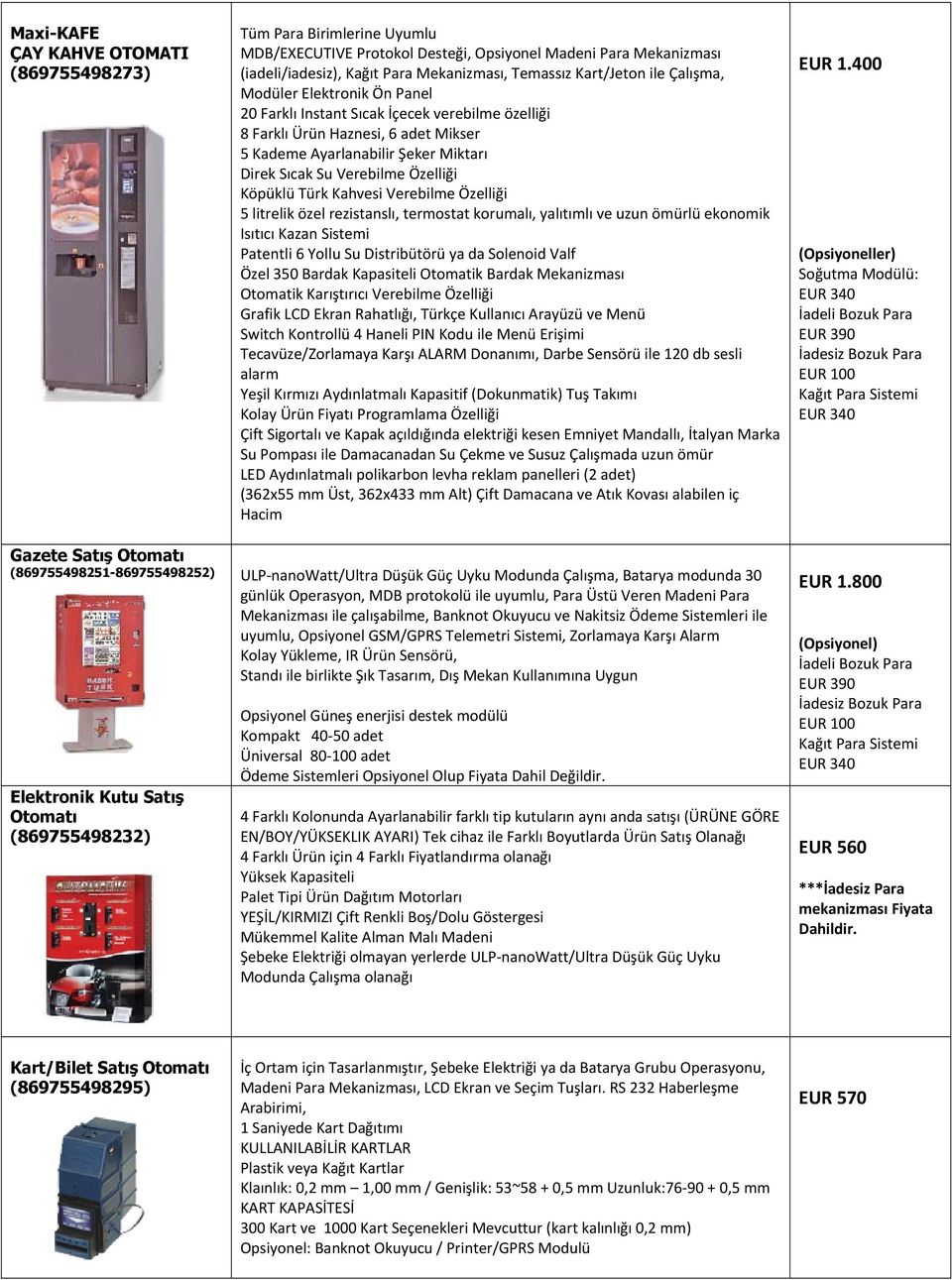 Özelliği 5 litrelik özel rezistanslı, termostat korumalı, yalıtımlı ve uzun ömürlü ekonomik Isıtıcı Kazan Sistemi Patentli 6 Yollu Su Distribütörü ya da Solenoid Valf Özel 350 Bardak Kapasiteli