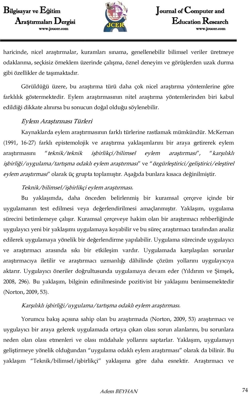 Eylem araştırmasının nitel araştırma yöntemlerinden biri kabul edildiği dikkate alınırsa bu sonucun doğal olduğu söylenebilir.