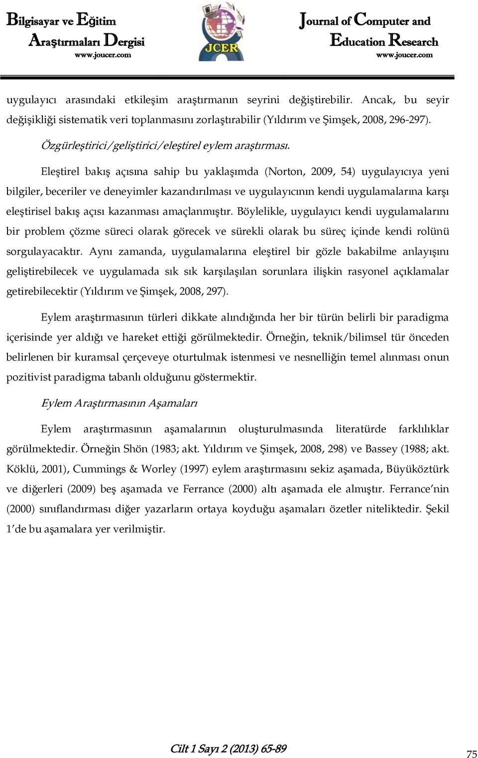 Eleştirel bakış açısına sahip bu yaklaşımda (Norton, 2009, 54) uygulayıcıya yeni bilgiler, beceriler ve deneyimler kazandırılması ve uygulayıcının kendi uygulamalarına karşı eleştirisel bakış açısı