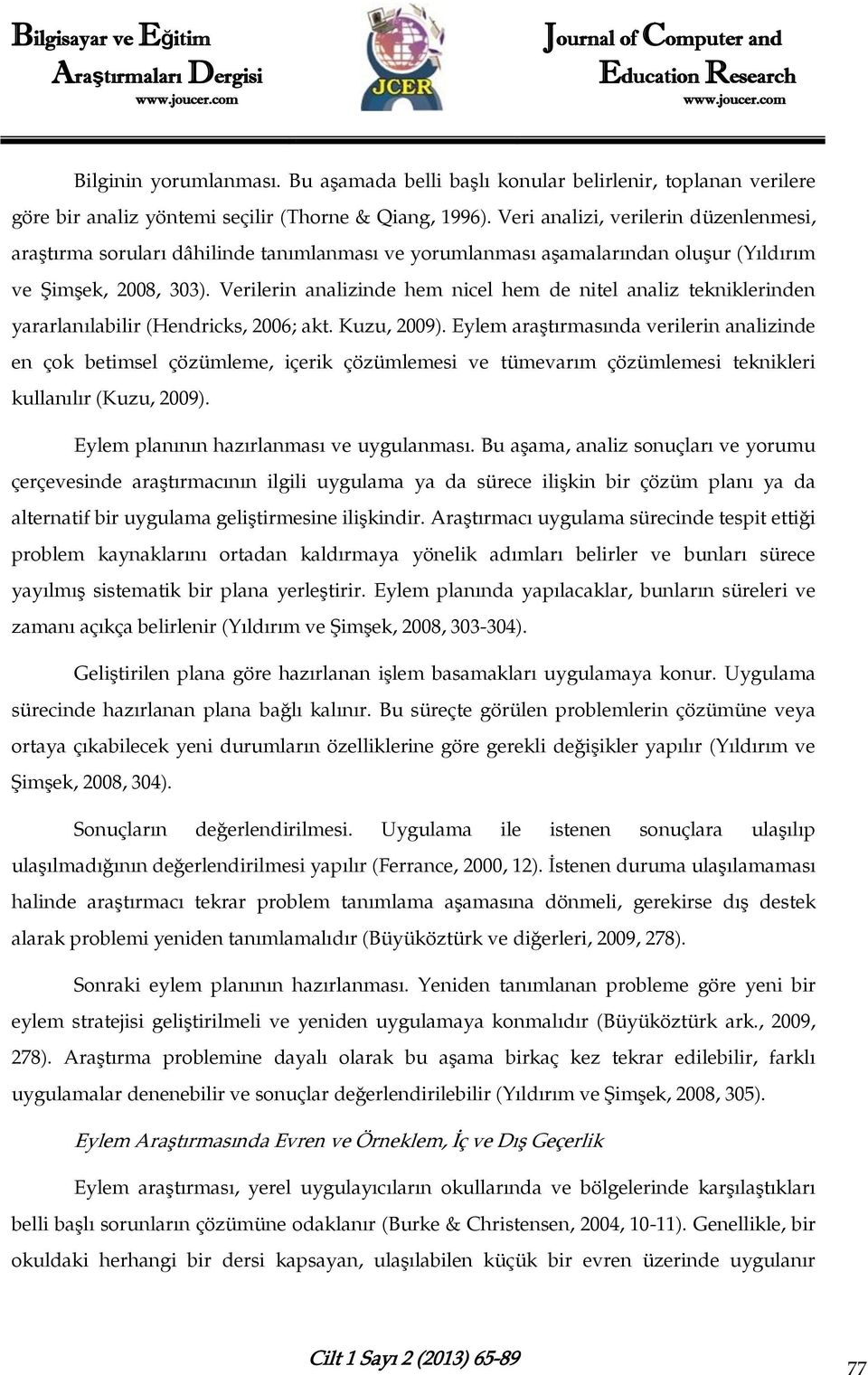 Verilerin analizinde hem nicel hem de nitel analiz tekniklerinden yararlanılabilir (Hendricks, 2006; akt. Kuzu, 2009).