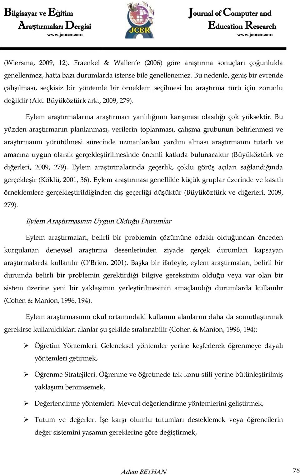 Eylem araştırmalarına araştırmacı yanlılığının karışması olasılığı çok yüksektir.