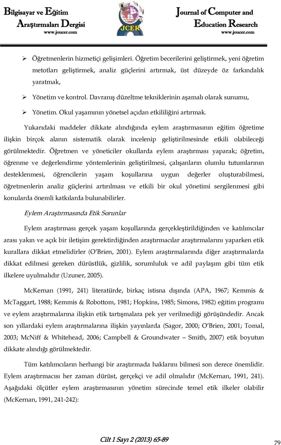 Yukarıdaki maddeler dikkate alındığında eylem araştırmasının eğitim öğretime ilişkin birçok alanın sistematik olarak incelenip geliştirilmesinde etkili olabileceği görülmektedir.