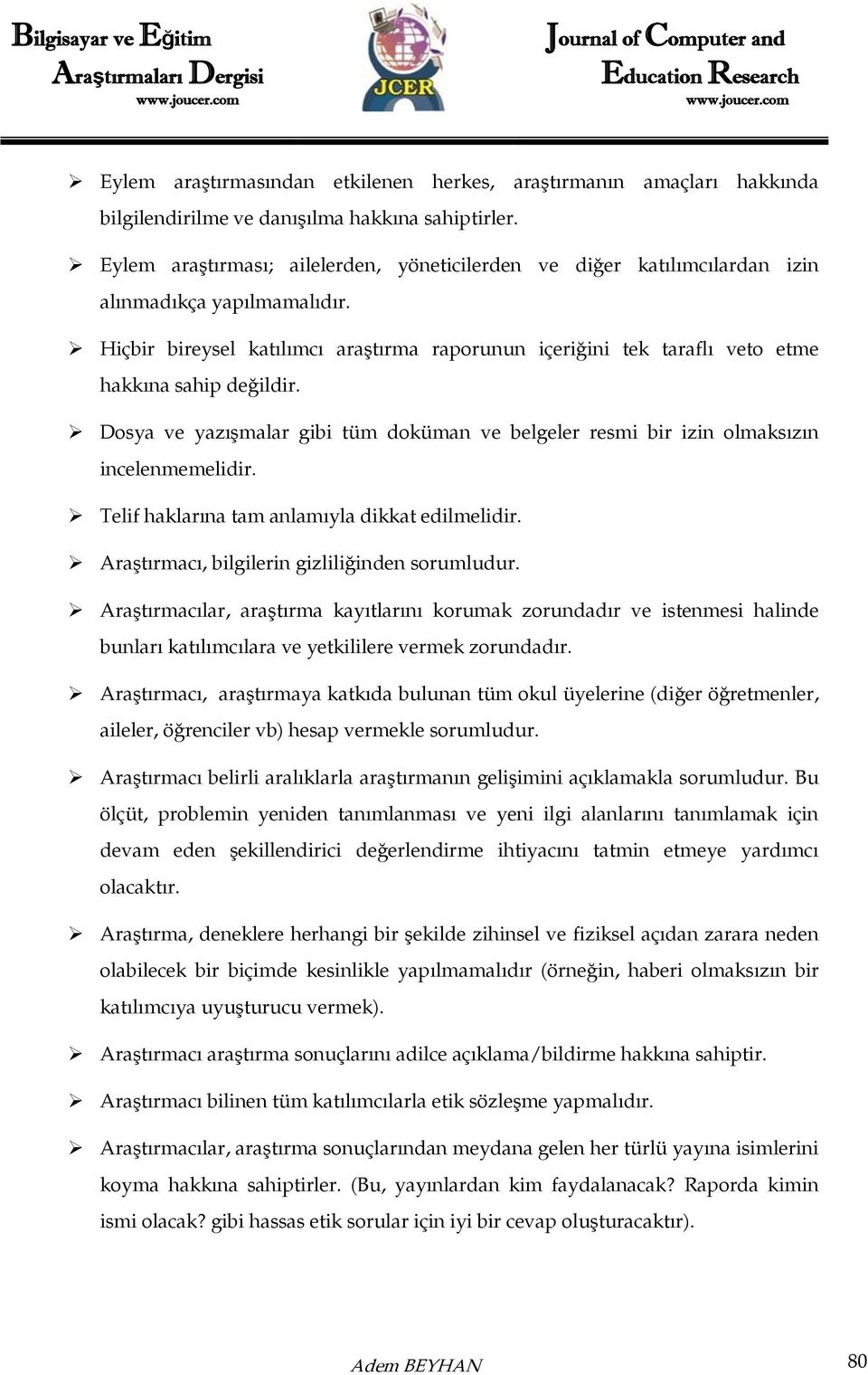 Hiçbir bireysel katılımcı araştırma raporunun içeriğini tek taraflı veto etme hakkına sahip değildir. Dosya ve yazışmalar gibi tüm doküman ve belgeler resmi bir izin olmaksızın incelenmemelidir.