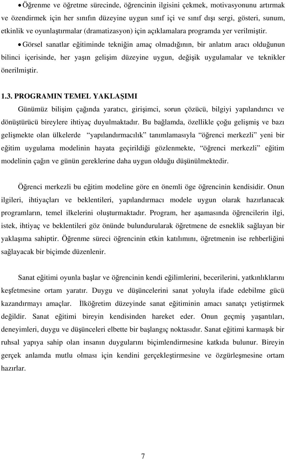 Görsel sanatlar eğitiminde tekniğin amaç olmadığının, bir anlatım aracı olduğunun bilinci içerisinde, her yaşın gelişim düzeyine uygun, değişik uygulamalar ve teknikler önerilmiştir. 1.3.