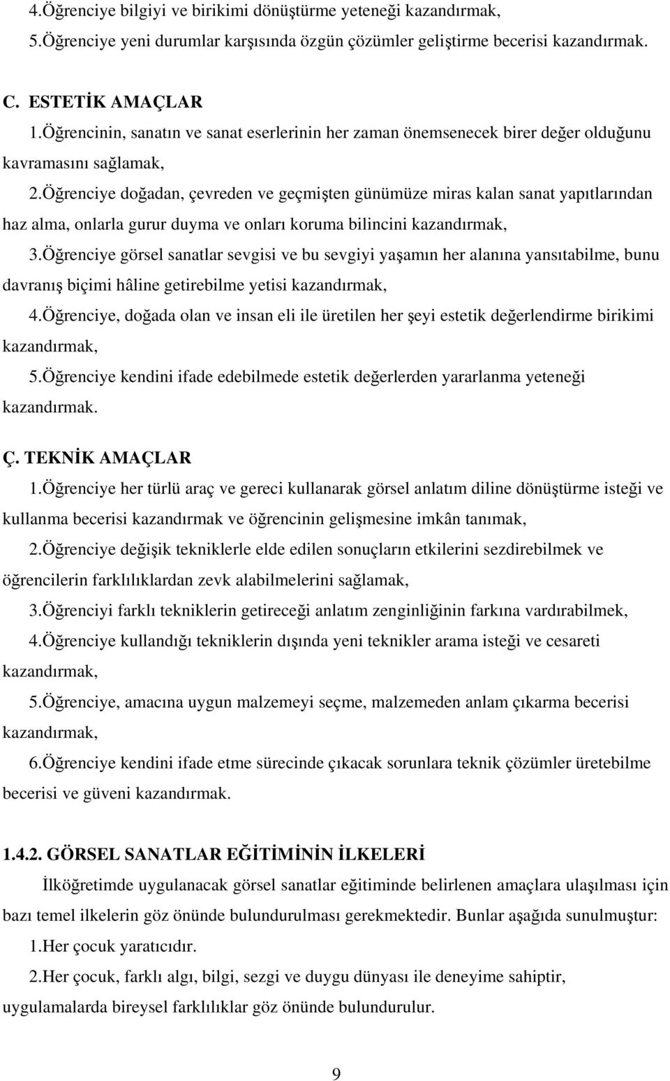 Öğrenciye doğadan, çevreden ve geçmişten günümüze miras kalan sanat yapıtlarından haz alma, onlarla gurur duyma ve onları koruma bilincini kazandırmak, 3.