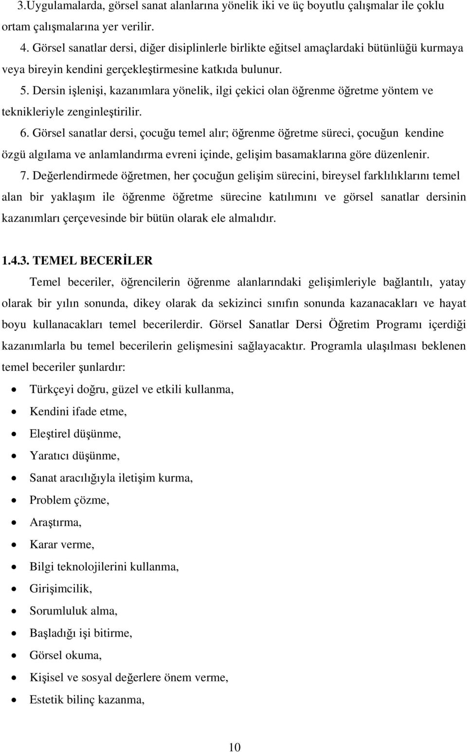 Dersin işlenişi, kazanımlara yönelik, ilgi çekici olan öğrenme öğretme yöntem ve teknikleriyle zenginleştirilir. 6.