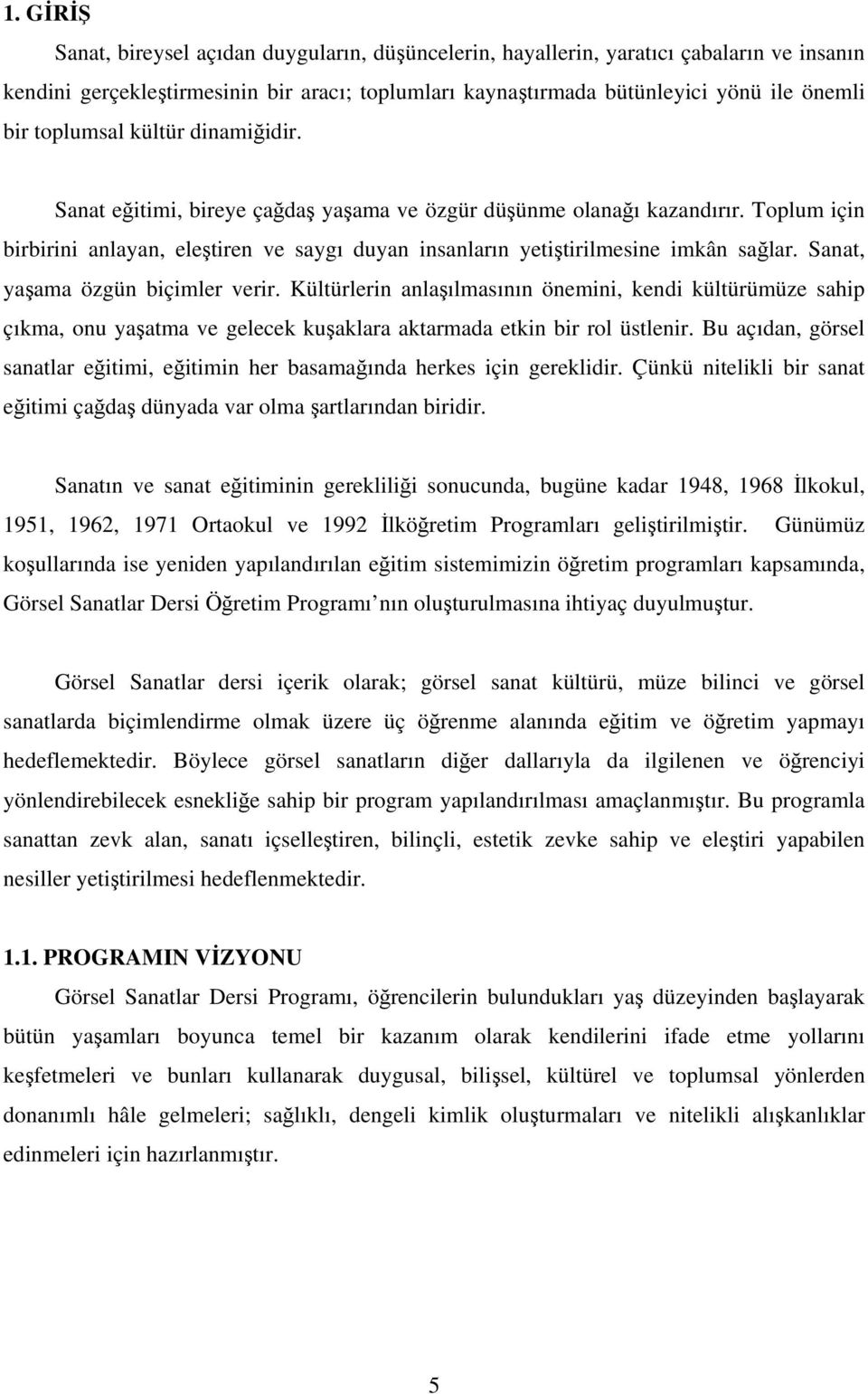 Sanat, yaşama özgün biçimler verir. Kültürlerin anlaşılmasının önemini, kendi kültürümüze sahip çıkma, onu yaşatma ve gelecek kuşaklara aktarmada etkin bir rol üstlenir.