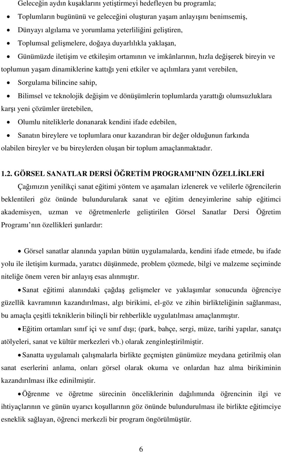 açılımlara yanıt verebilen, Sorgulama bilincine sahip, Bilimsel ve teknolojik değişim ve dönüşümlerin toplumlarda yarattığı olumsuzluklara karşı yeni çözümler üretebilen, Olumlu niteliklerle