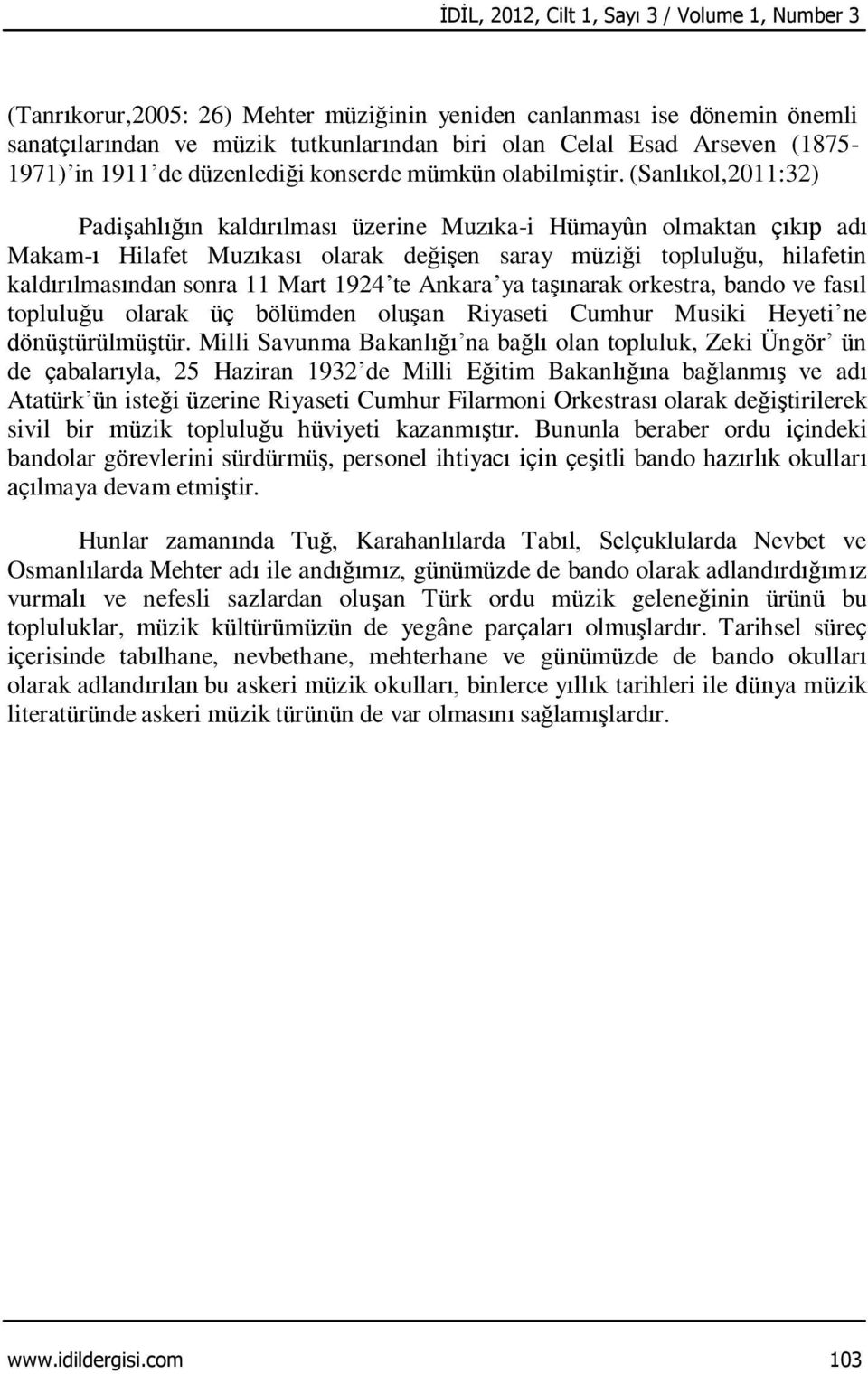 (Sanlıkol,2011:32) Padişahlığın kaldırılması üzerine Muzıka-i Hümayûn olmaktan çıkıp adı Makam-ı Hilafet Muzıkası olarak değişen saray müziği topluluğu, hilafetin kaldırılmasından sonra 11 Mart 1924