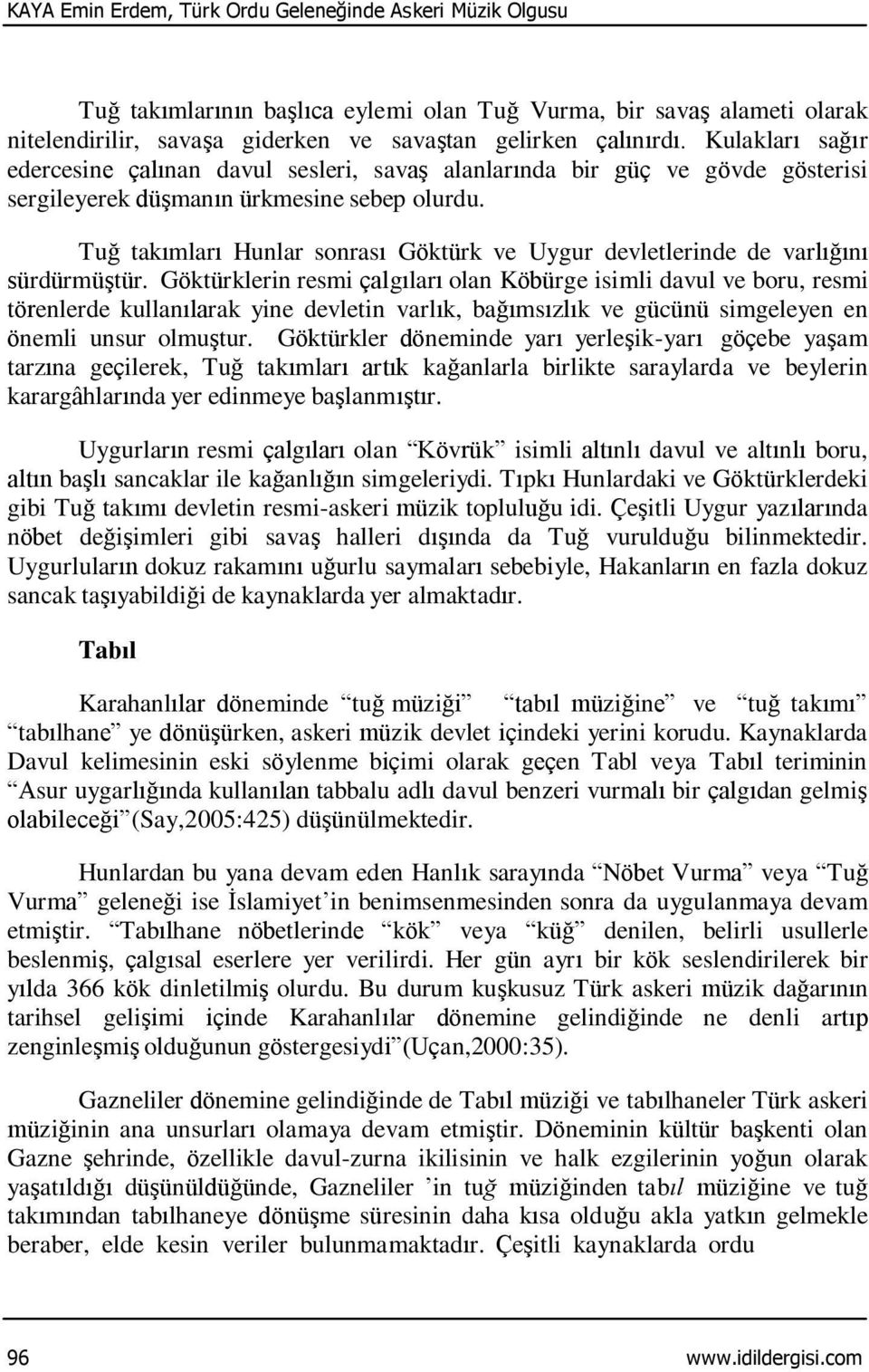 Tuğ takımları Hunlar sonrası Göktürk ve Uygur devletlerinde de varlığını sürdürmüştür.