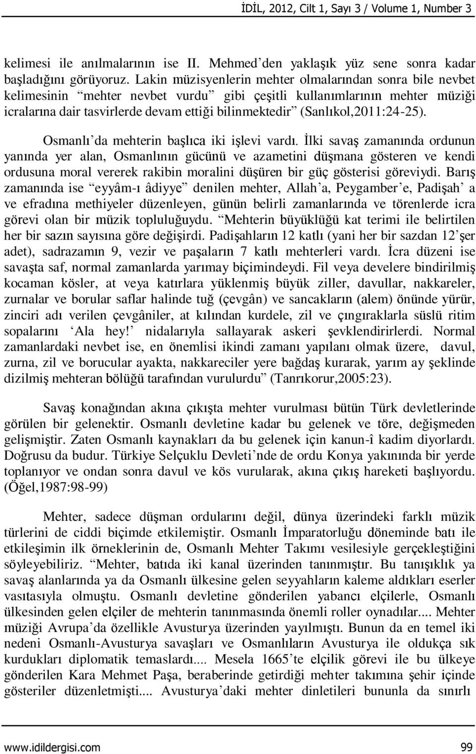 (Sanlıkol,2011:24-25). Osmanlı da mehterin başlıca iki işlevi vardı.