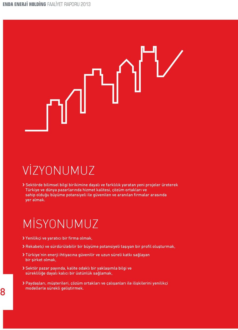 MİSYONUMUZ Yenilikçi ve yaratıcı bir firma olmak, Rekabetçi ve sürdürülebilir bir büyüme potansiyeli taşıyan bir profil oluşturmak, Türkiye nin enerji ihtiyacına güvenilir ve uzun