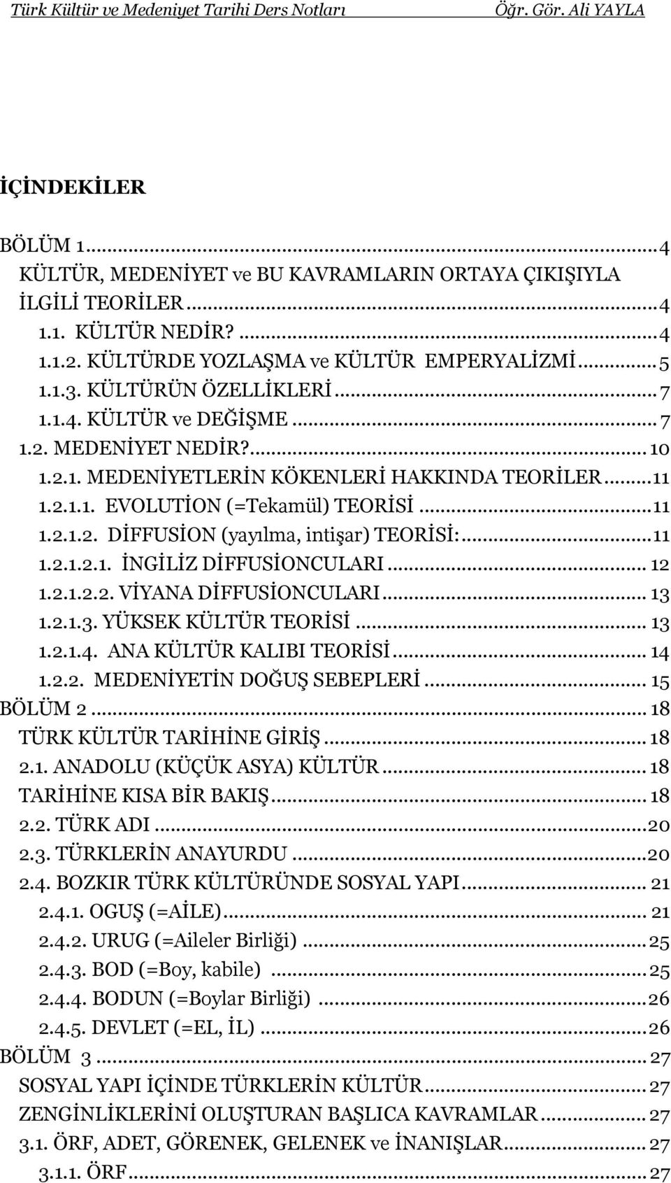 .. 11 1.2.1.2.1. İNGİLİZ DİFFUSİONCULARI... 12 1.2.1.2.2. VİYANA DİFFUSİONCULARI... 13 1.2.1.3. YÜKSEK KÜLTÜR TEORİSİ... 13 1.2.1.4. ANA KÜLTÜR KALIBI TEORİSİ... 14 1.2.2. MEDENİYETİN DOĞUŞ SEBEPLERİ.