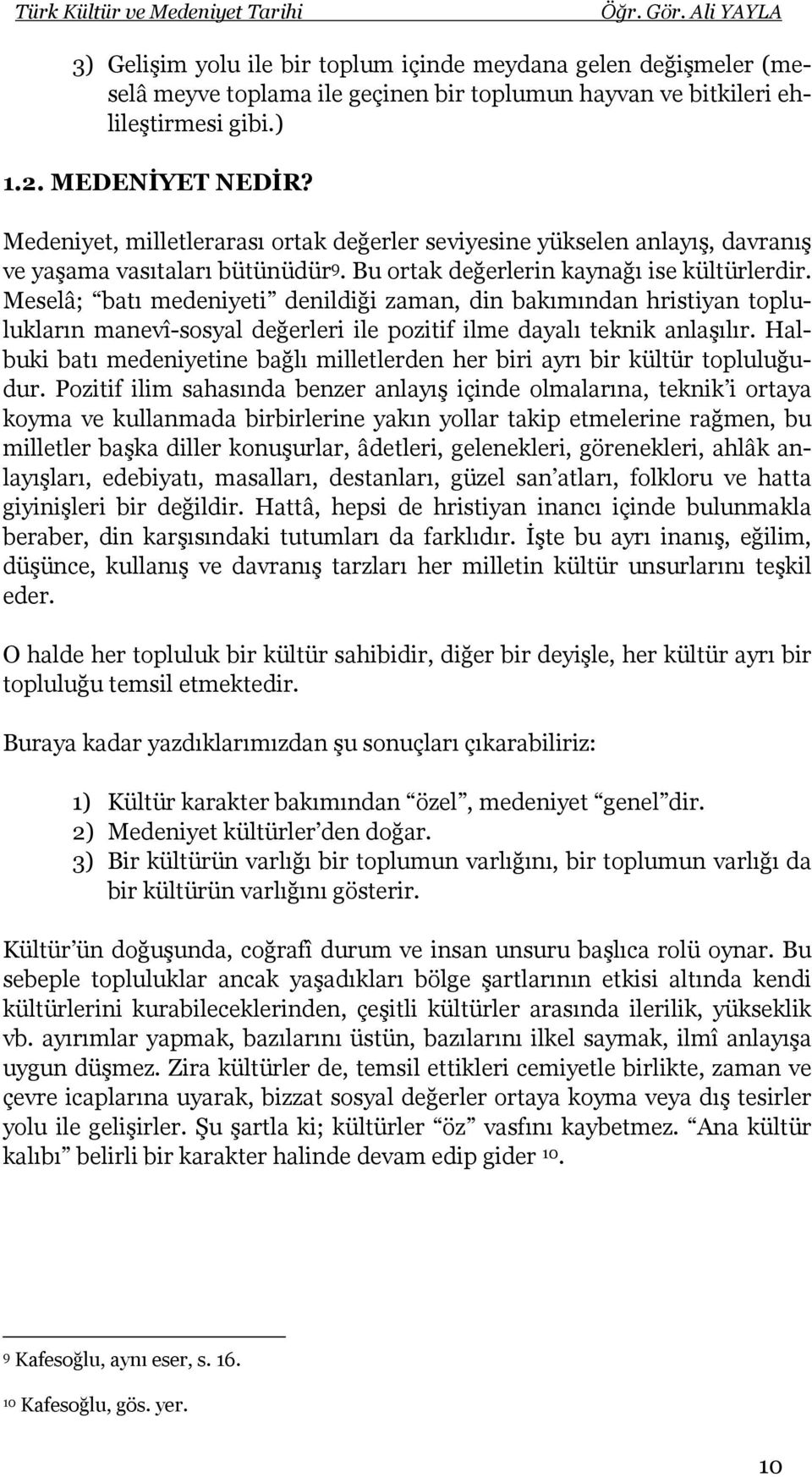 Meselâ; batı medeniyeti denildiği zaman, din bakımından hristiyan toplulukların manevî-sosyal değerleri ile pozitif ilme dayalı teknik anlaşılır.