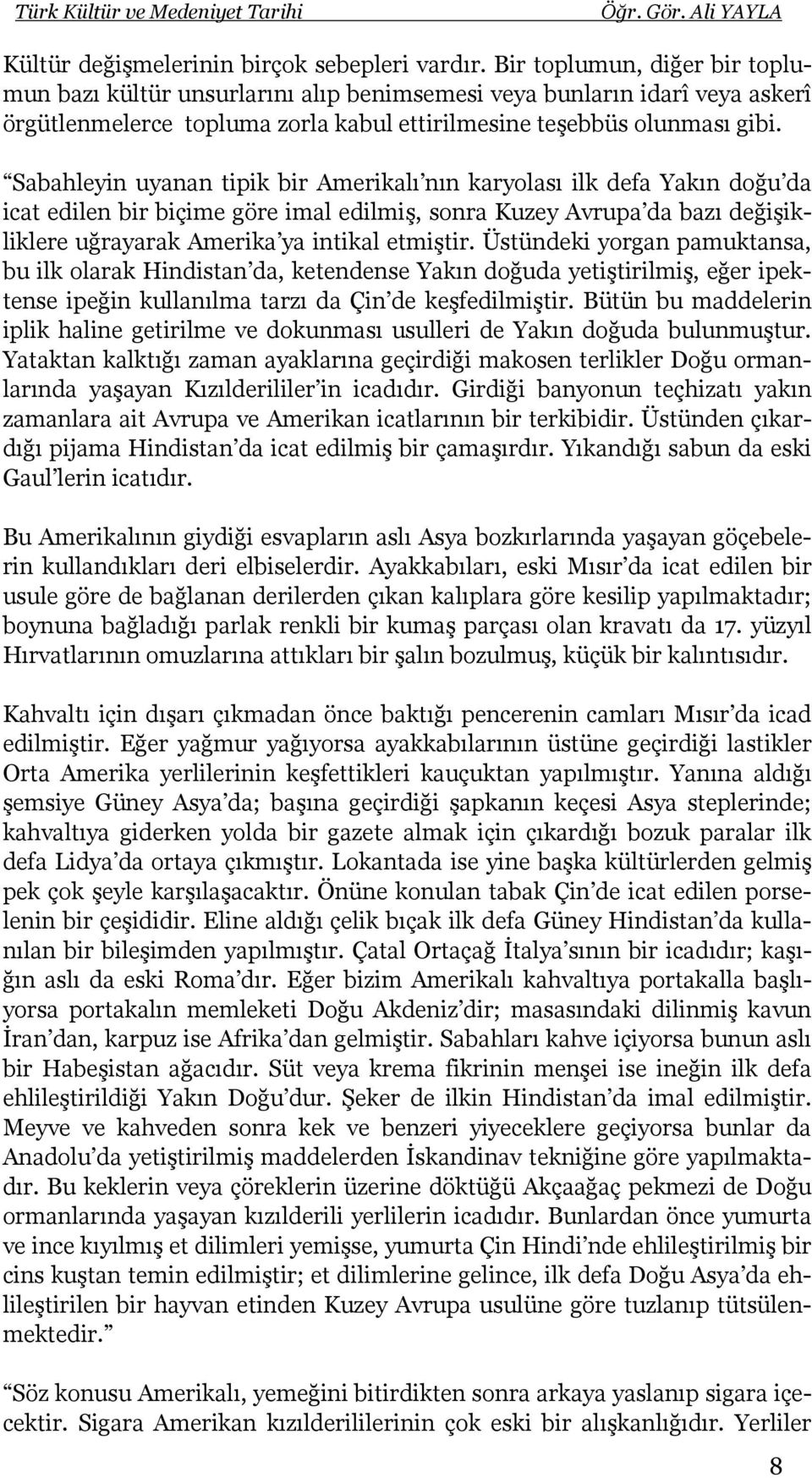 Sabahleyin uyanan tipik bir Amerikalı nın karyolası ilk defa Yakın doğu da icat edilen bir biçime göre imal edilmiş, sonra Kuzey Avrupa da bazı değişikliklere uğrayarak Amerika ya intikal etmiştir.