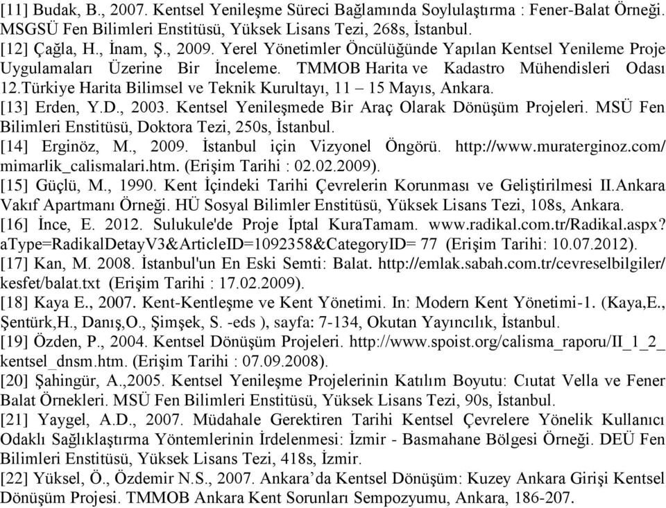 Türkiye Harita Bilimsel ve Teknik Kurultayı, 11 15 Mayıs, Ankara. [13] Erden, Y.D., 2003. Kentsel Yenileşmede Bir Araç Olarak Dönüşüm Projeleri.