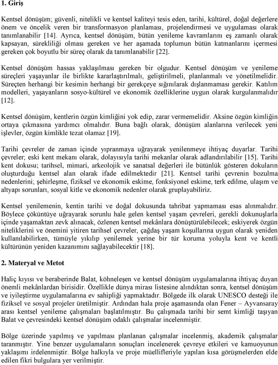 Ayrıca, kentsel dönüşüm, bütün yenileme kavramlarını eş zamanlı olarak kapsayan, sürekliliği olması gereken ve her aşamada toplumun bütün katmanlarını içermesi gereken çok boyutlu bir süreç olarak da