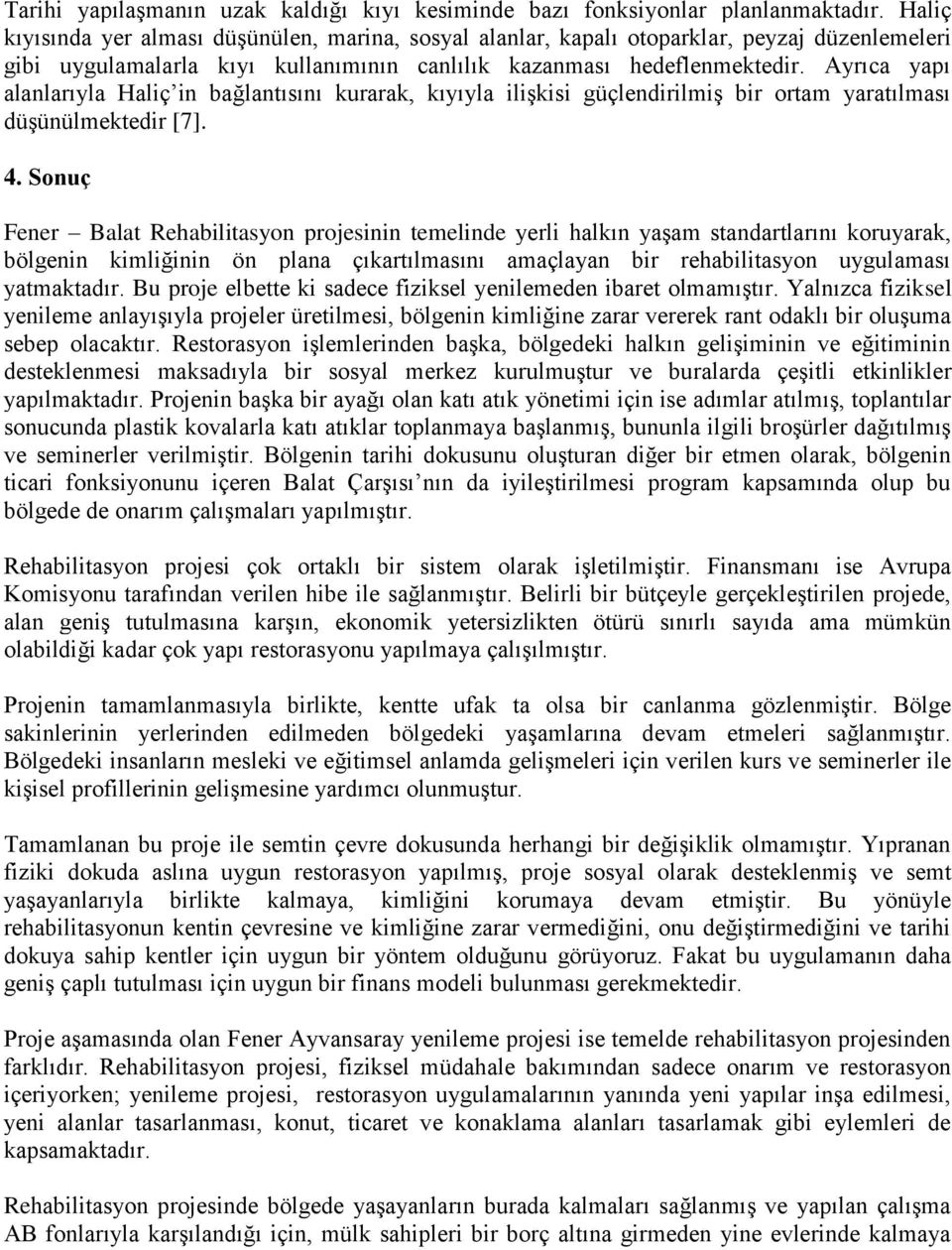 Ayrıca yapı alanlarıyla Haliç in bağlantısını kurarak, kıyıyla ilişkisi güçlendirilmiş bir ortam yaratılması düşünülmektedir [7]. 4.