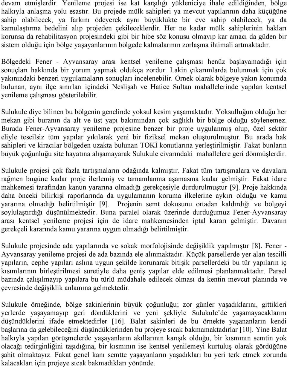 Her ne kadar mülk sahiplerinin hakları korunsa da rehabilitasyon projesindeki gibi bir hibe söz konusu olmayıp kar amacı da güden bir sistem olduğu için bölge yaşayanlarının bölgede kalmalarının