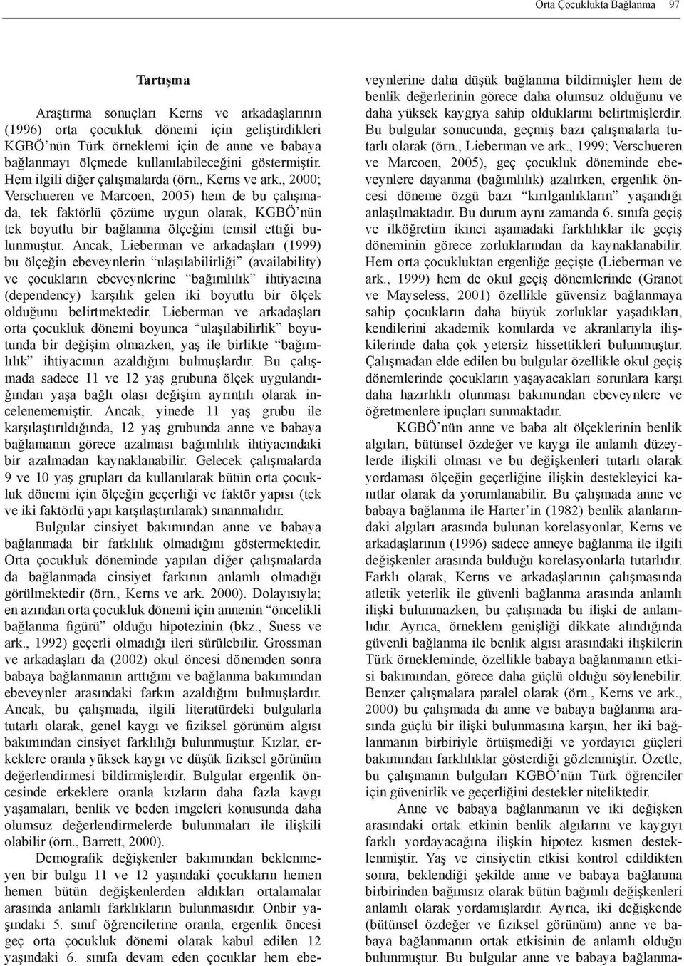 , 2000; Verschueren ve Marcoen, 2005) hem de bu çalışmada, tek faktörlü çözüme uygun olarak, KGBÖ nün tek boyutlu bir bağlanma ölçeğini temsil ettiği bulunmuştur.