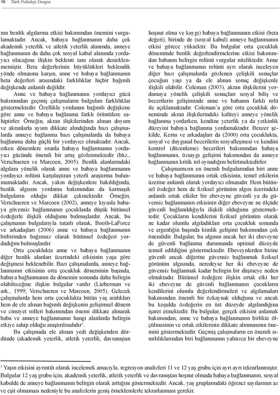 desteklenmemiştir. Beta değerlerinin büyüklükleri beklendik yönde olmasına karşın, anne ve babaya bağlanmanın beta değerleri arasındaki farklılıklar hiçbir bağımlı değişkende anlamlı değildir.