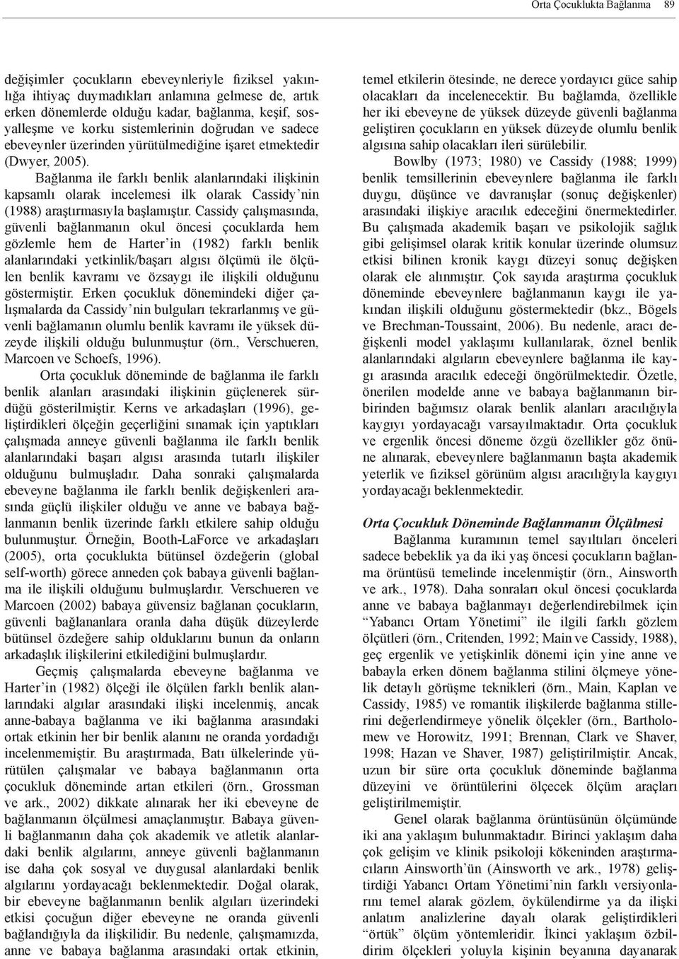 Bağlanma ile farklı benlik alanlarındaki ilişkinin kapsamlı olarak incelemesi ilk olarak Cassidy nin (1988) araştırmasıyla başlamıştır.