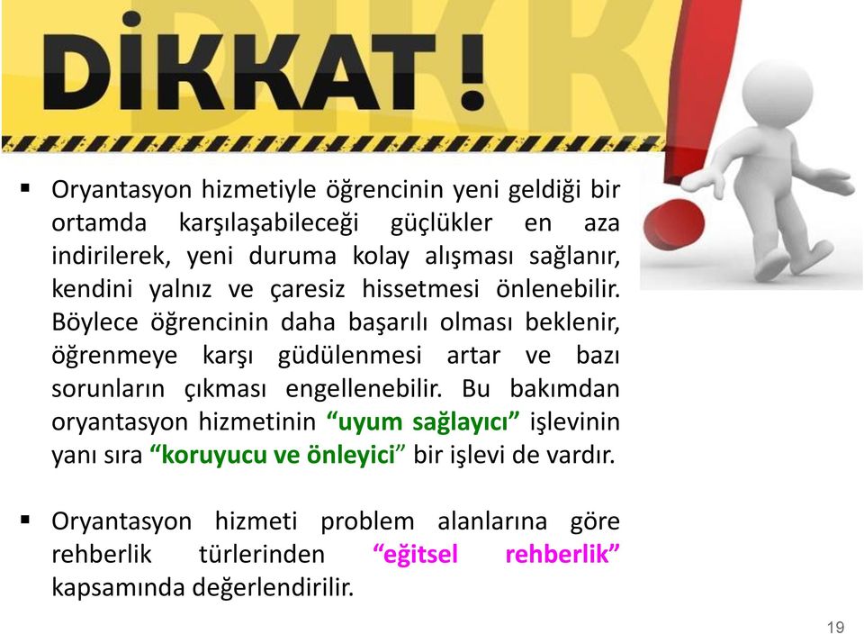 Böylece öğrencinin daha başarılı olması beklenir, öğrenmeye karşı güdülenmesi artar ve bazı sorunların çıkması engellenebilir.