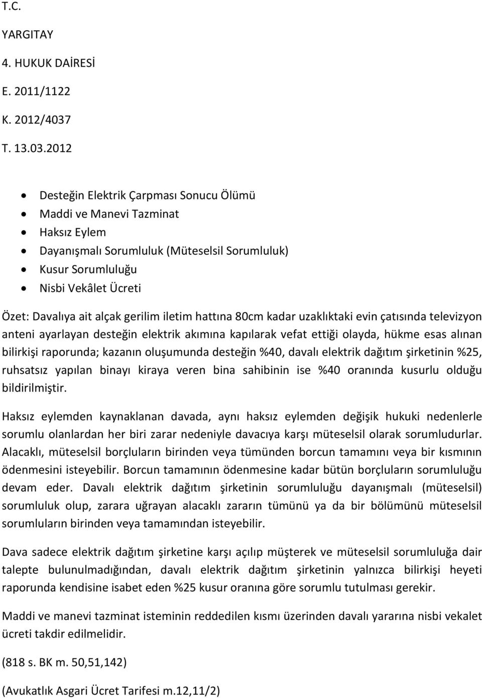 2012 Desteğin Elektrik Çarpması Sonucu Ölümü Maddi ve Manevi Tazminat Haksız Eylem Dayanışmalı Sorumluluk (Müteselsil Sorumluluk) Kusur Sorumluluğu Nisbi Vekâlet Ücreti Özet: Davalıya ait alçak