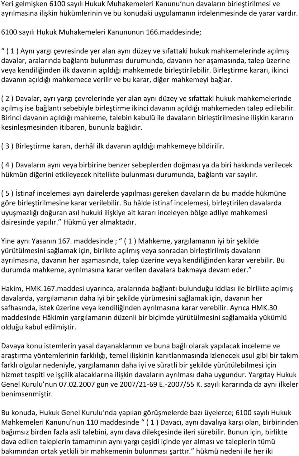 maddesinde; ( 1 ) Aynı yargı çevresinde yer alan aynı düzey ve sıfattaki hukuk mahkemelerinde açılmış davalar, aralarında bağlantı bulunması durumunda, davanın her aşamasında, talep üzerine veya