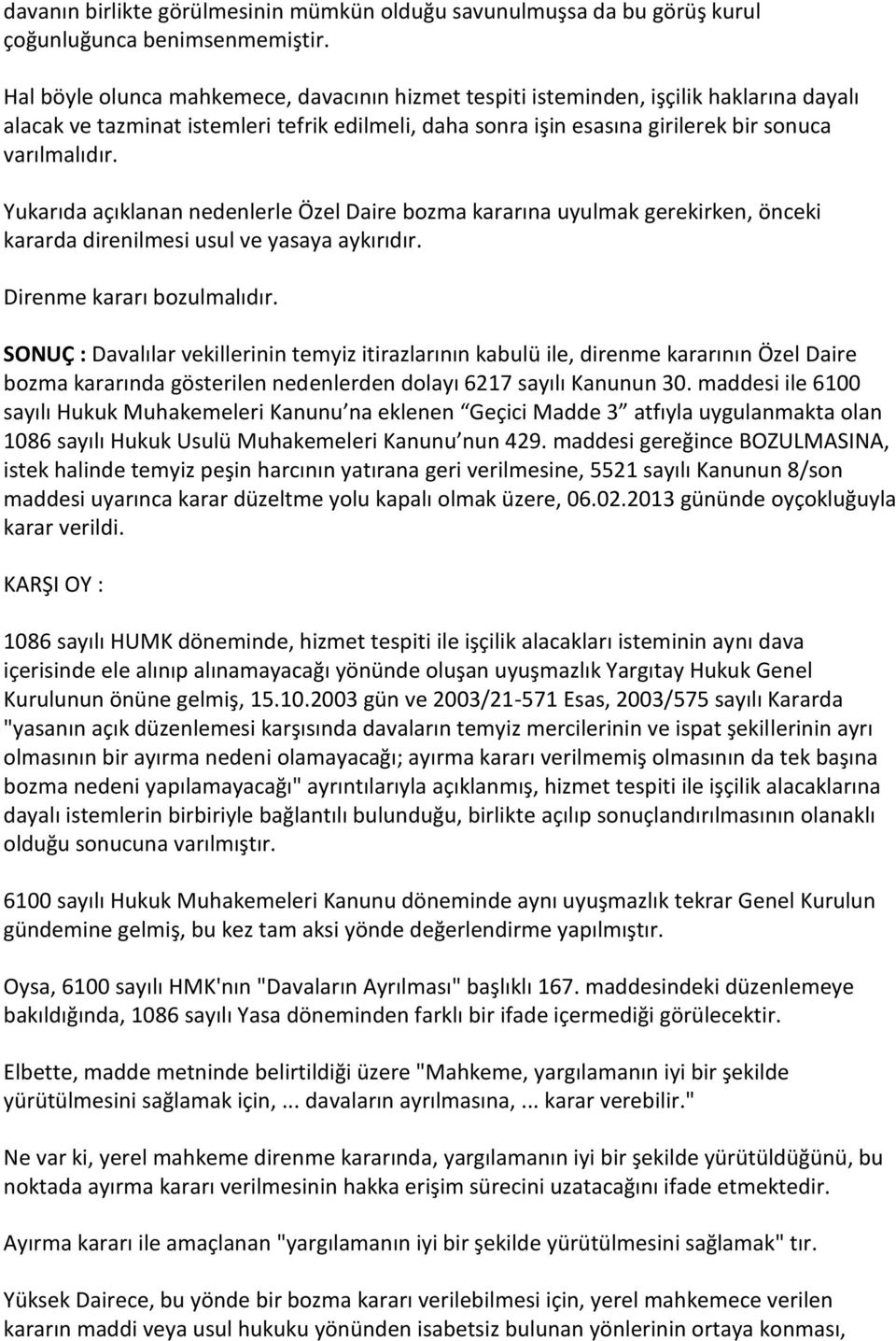 Yukarıda açıklanan nedenlerle Özel Daire bozma kararına uyulmak gerekirken, önceki kararda direnilmesi usul ve yasaya aykırıdır. Direnme kararı bozulmalıdır.