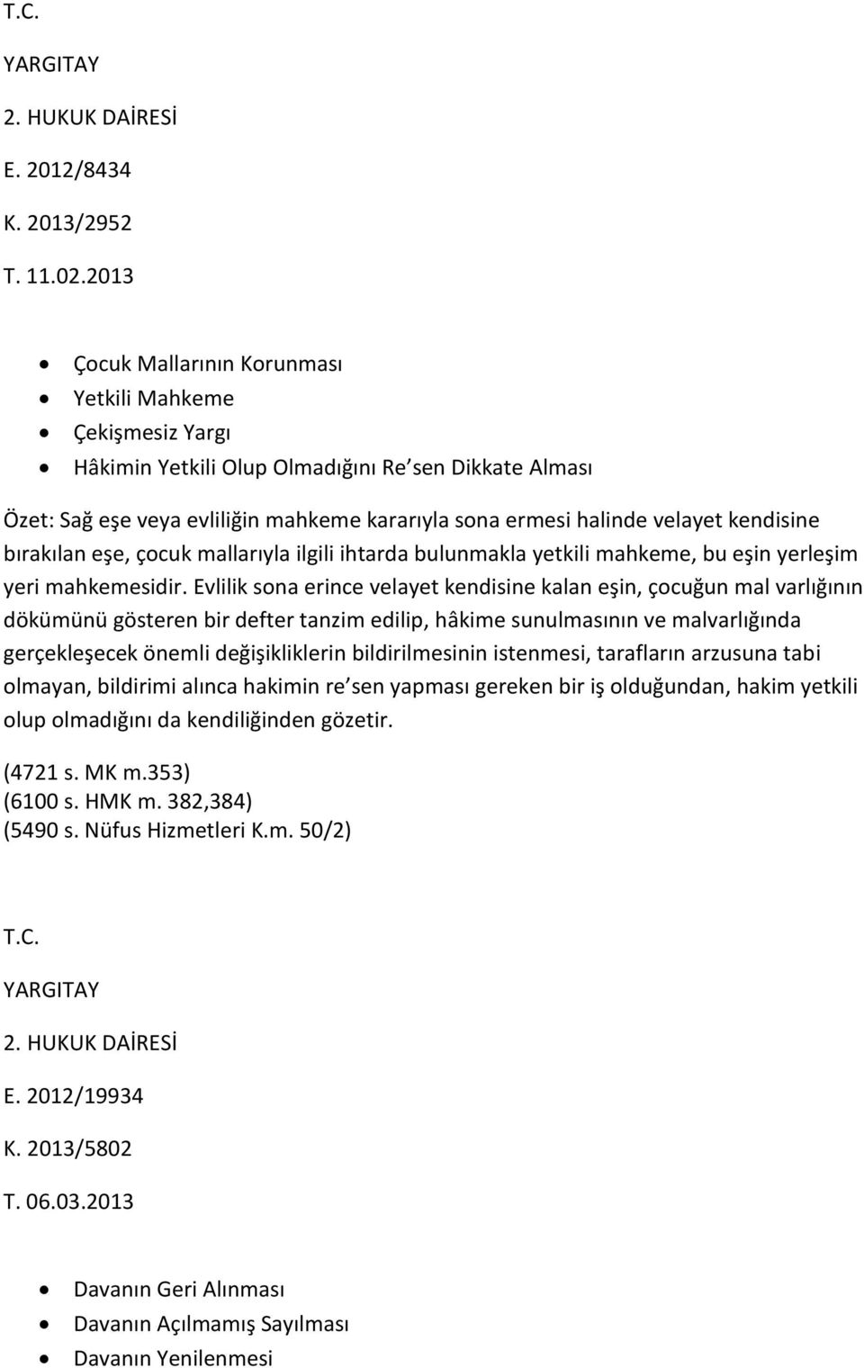 kendisine bırakılan eşe, çocuk mallarıyla ilgili ihtarda bulunmakla yetkili mahkeme, bu eşin yerleşim yeri mahkemesidir.