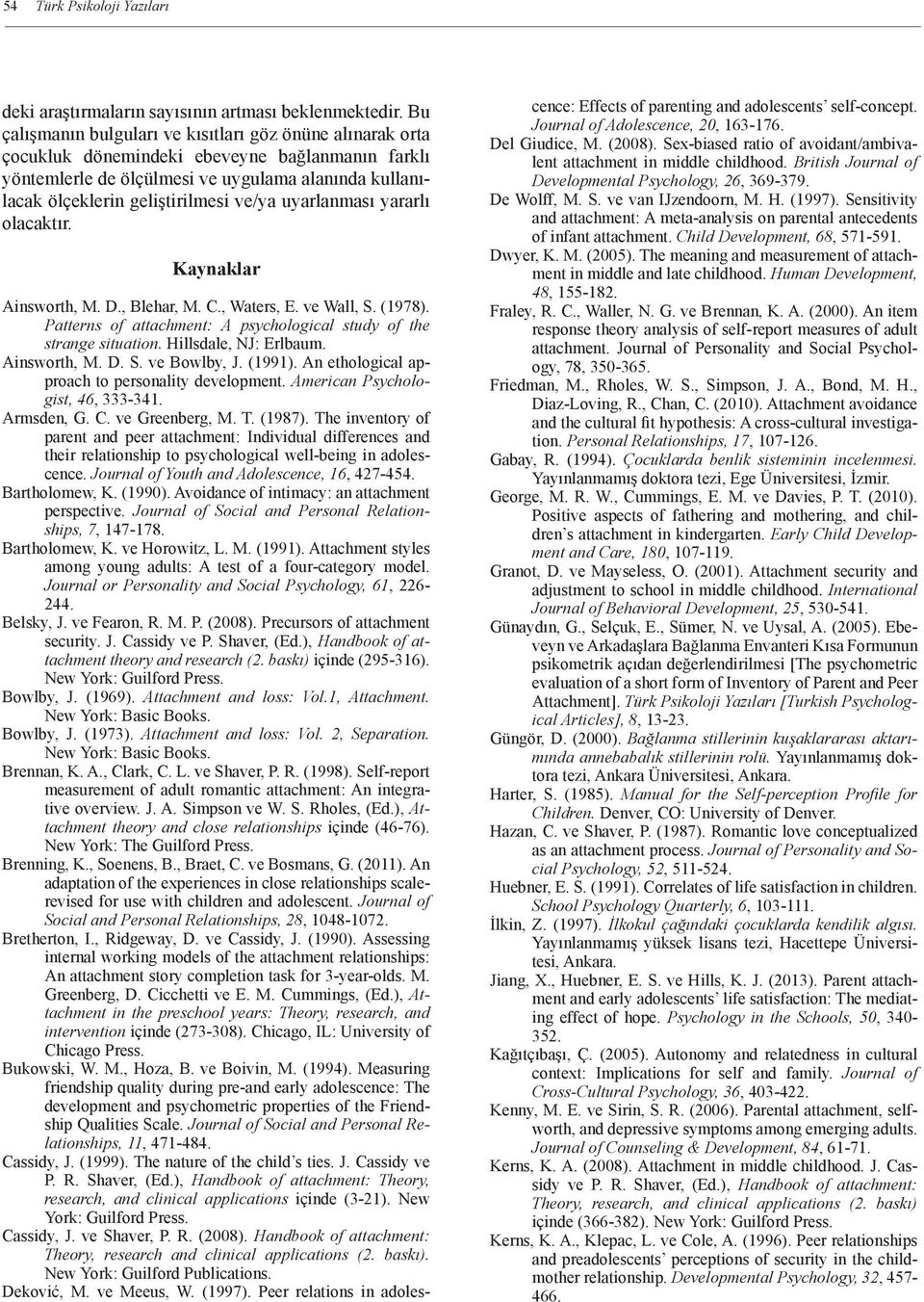 ve/ya uyarlanması yararlı olacaktır. Kaynaklar Ainsworth, M. D., Blehar, M. C., Waters, E. ve Wall, S. (1978). Patterns of attachment: A psychological study of the strange situation.