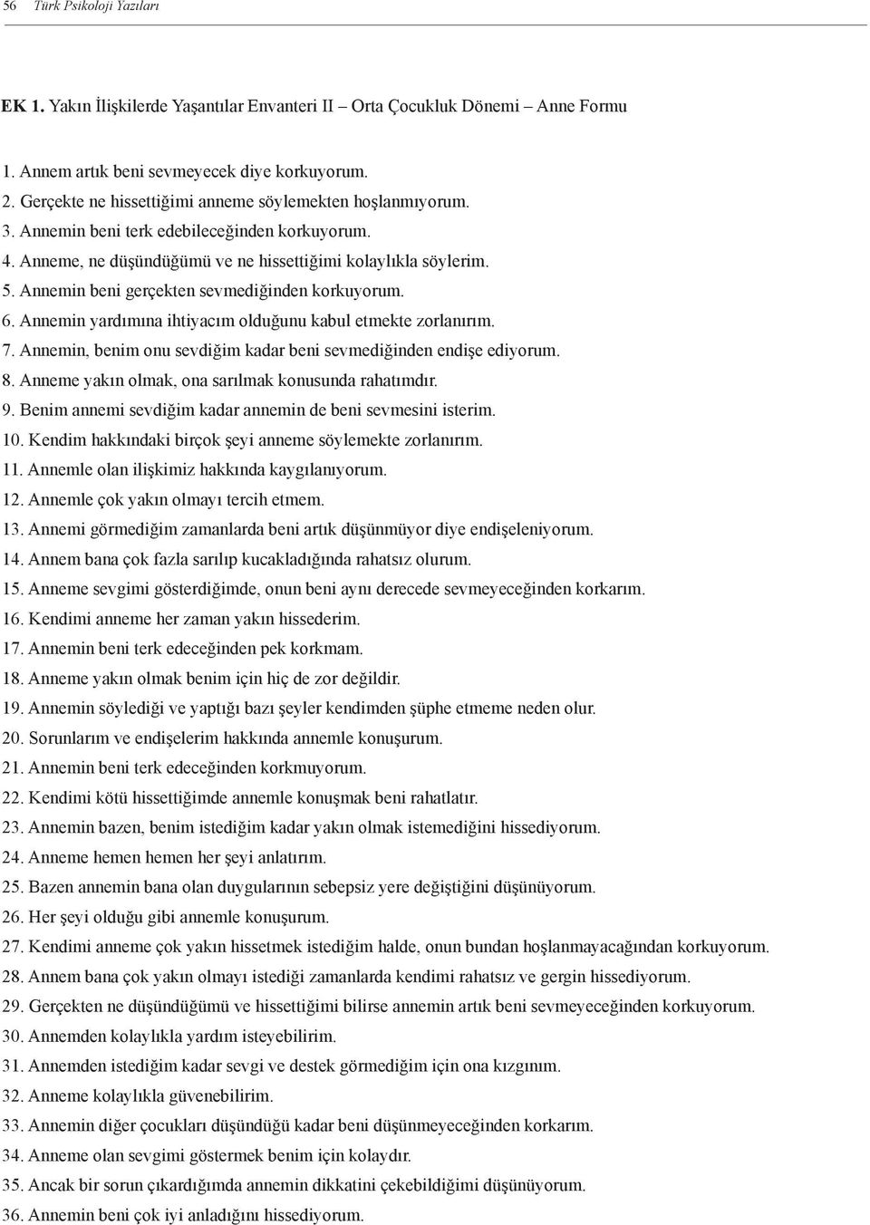 Annemin beni gerçekten sevmediğinden korkuyorum. 6. Annemin yardımına ihtiyacım olduğunu kabul etmekte zorlanırım. 7. Annemin, benim onu sevdiğim kadar beni sevmediğinden endişe ediyorum. 8.