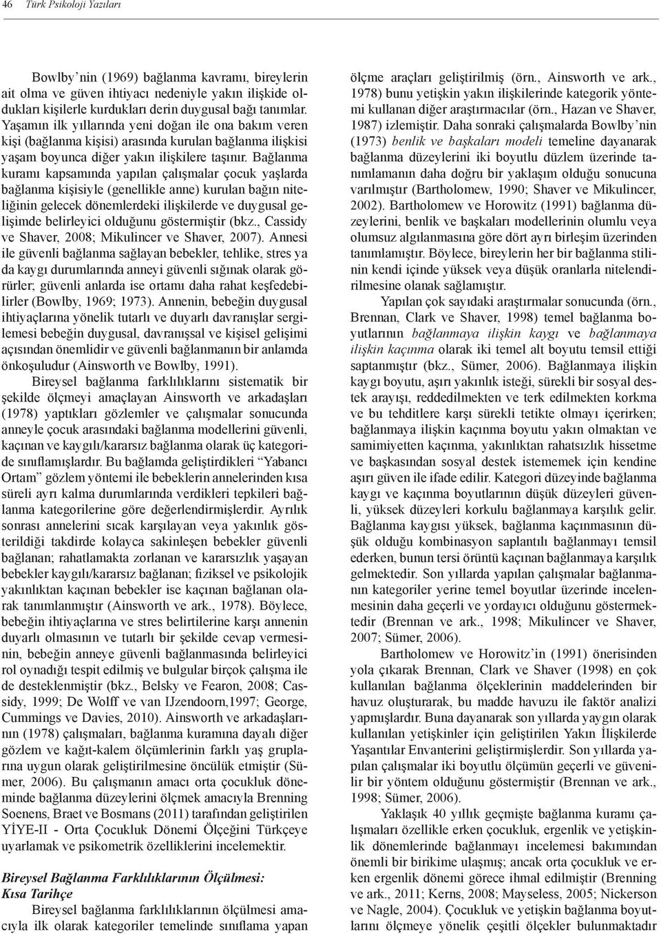 Bağlanma kuramı kapsamında yapılan çalışmalar çocuk yaşlarda bağlanma kişisiyle (genellikle anne) kurulan bağın niteliğinin gelecek dönemlerdeki ilişkilerde ve duygusal gelişimde belirleyici olduğunu