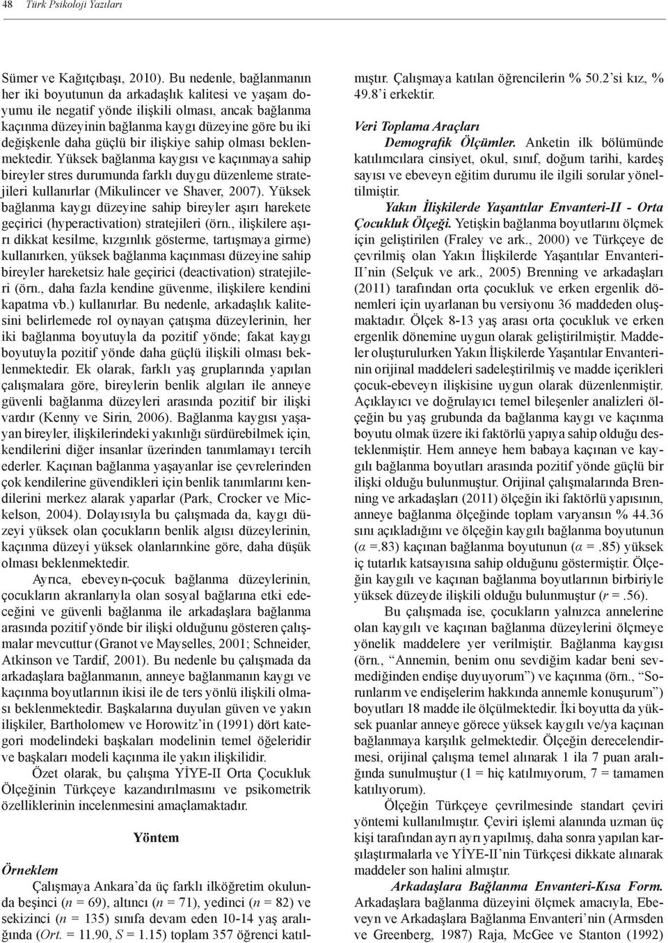 daha güçlü bir ilişkiye sahip olması beklenmektedir. Yüksek bağlanma kaygısı ve kaçınmaya sahip bireyler stres durumunda farklı duygu düzenleme stratejileri kullanırlar (Mikulincer ve Shaver, 2007).