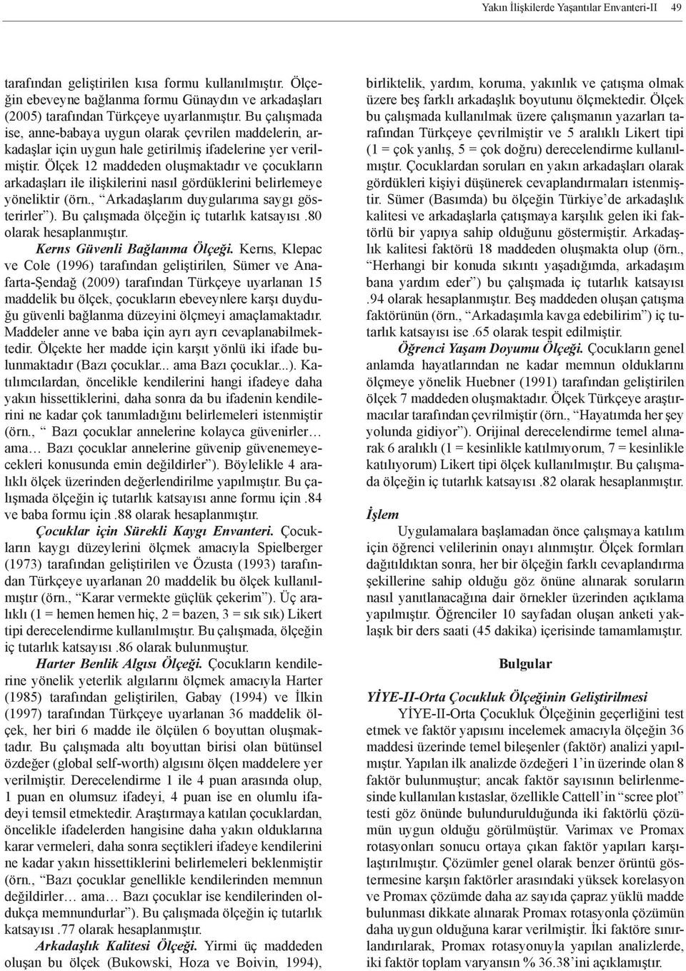 Ölçek 12 maddeden oluşmaktadır ve çocukların arkadaşları ile ilişkilerini nasıl gördüklerini belirlemeye yöneliktir (örn., Arkadaşlarım duygularıma saygı gösterirler ).