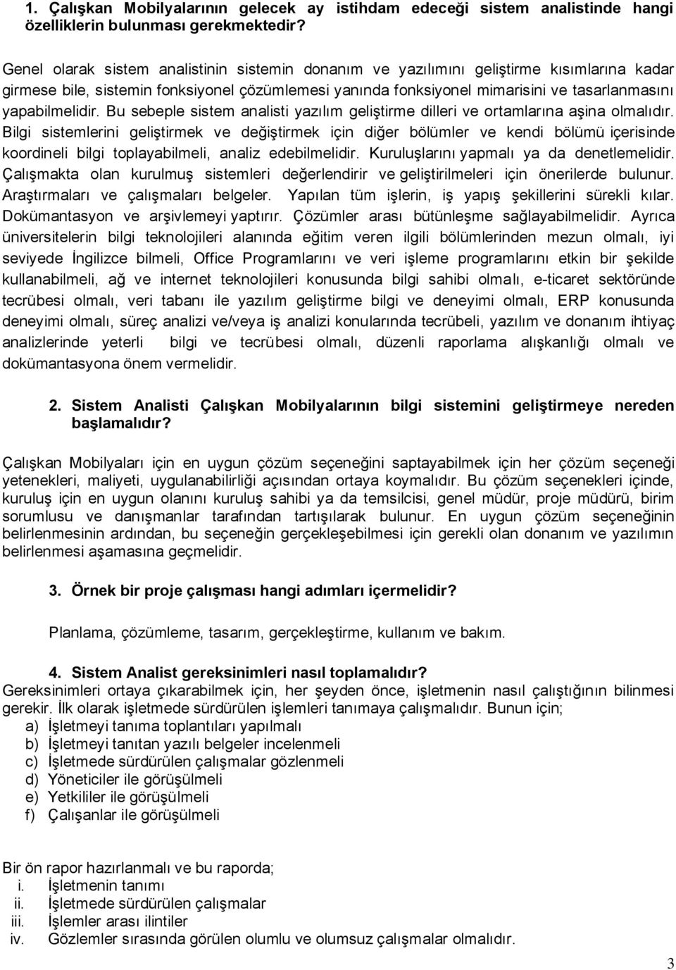 yapabilmelidir. Bu sebeple sistem analisti yazılım geliştirme dilleri ve ortamlarına aşina olmalıdır.