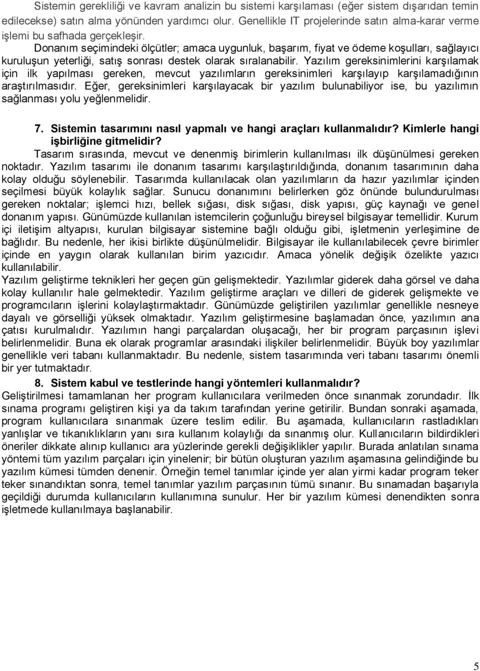 Donanım seçimindeki ölçütler; amaca uygunluk, başarım, fiyat ve ödeme koşulları, sağlayıcı kuruluşun yeterliği, satış sonrası destek olarak sıralanabilir.