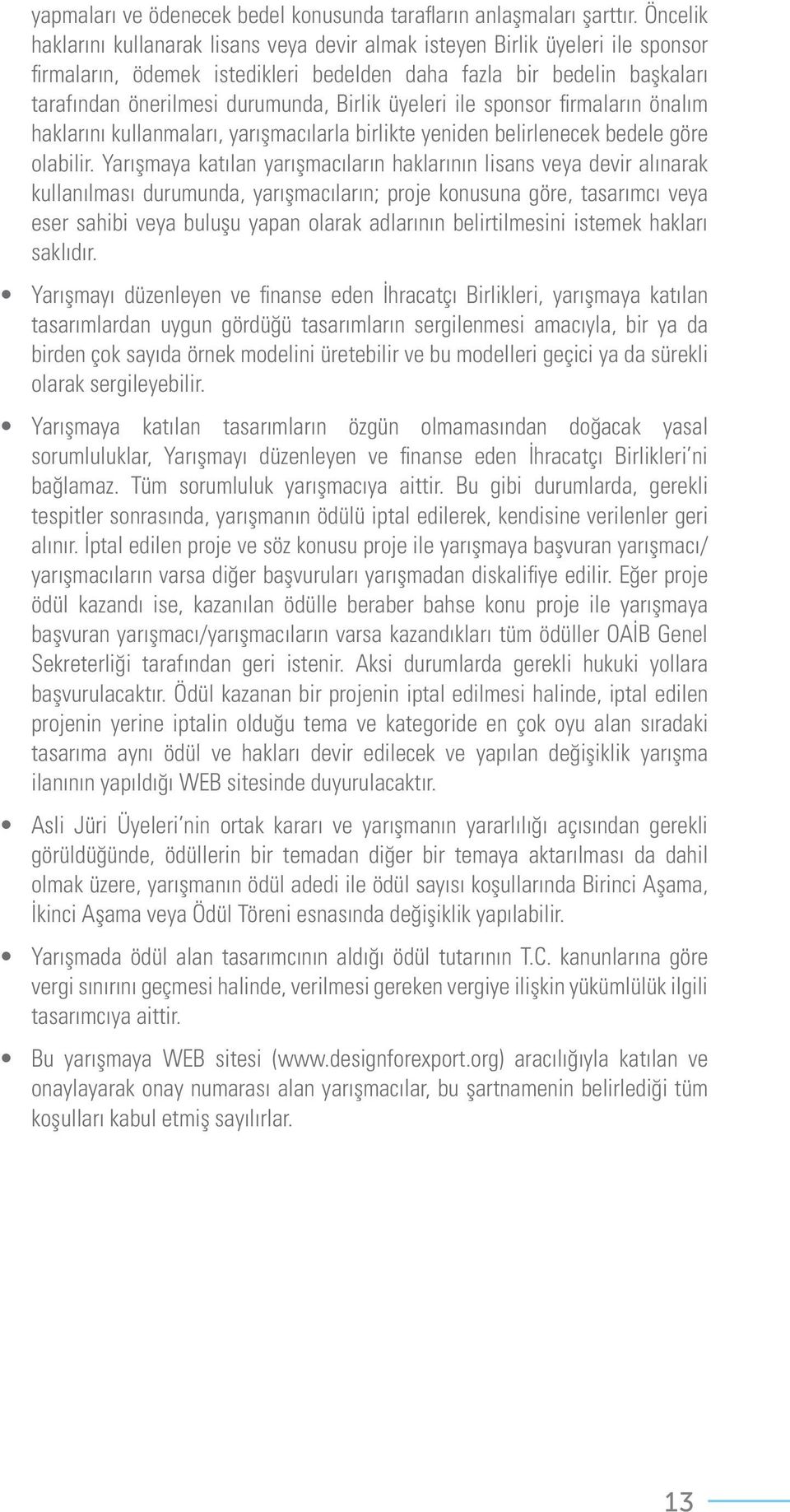 Birlik üyeleri ile sponsor firmaların önalım haklarını kullanmaları, yarışmacılarla birlikte yeniden belirlenecek bedele göre olabilir.