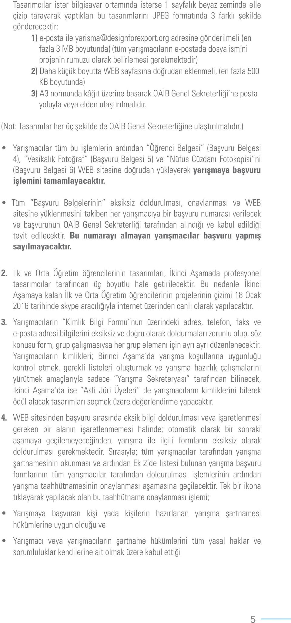 org adresine gönderilmeli (en fazla 3 MB boyutunda) (tüm yarışmacıların e-postada dosya ismini projenin rumuzu olarak belirlemesi gerekmektedir) 2) Daha küçük boyutta WEB sayfasına doğrudan